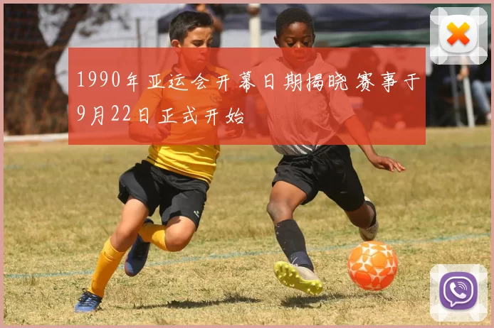 1990年亚运会开幕日期揭晓 赛事于9月22日正式开始