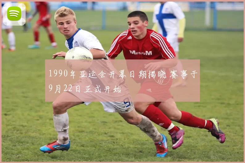 1990年亚运会开幕日期揭晓 赛事于9月22日正式开始