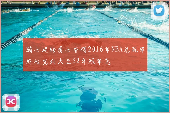 骑士逆转勇士夺得2016年NBA总冠军终结克利夫兰52年冠军荒