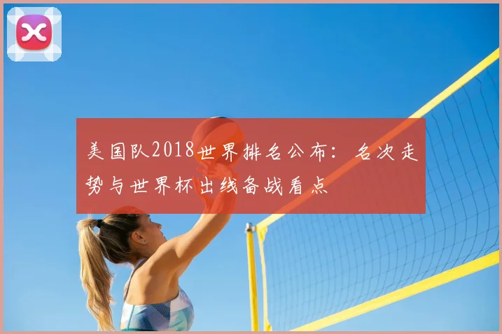 美国队2018世界排名公布：名次走势与世界杯出线备战看点